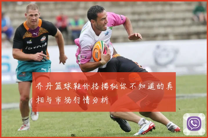 乔丹篮球鞋价格揭秘你不知道的真相与市场行情分析